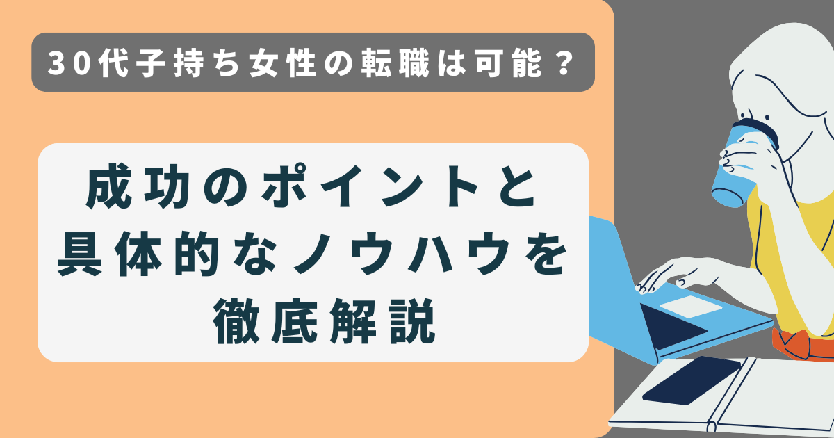 30代子持ち女性の転職は可能？成功のポイントと具体的なノウハウを徹底解説